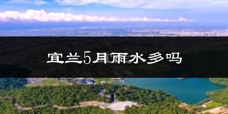 宜兰5月雨水多吗?